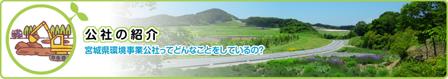 公社の紹介 ～宮城県環境事業公社ってどんなことをしているの？～